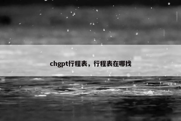chgpt行程表，行程表在哪找