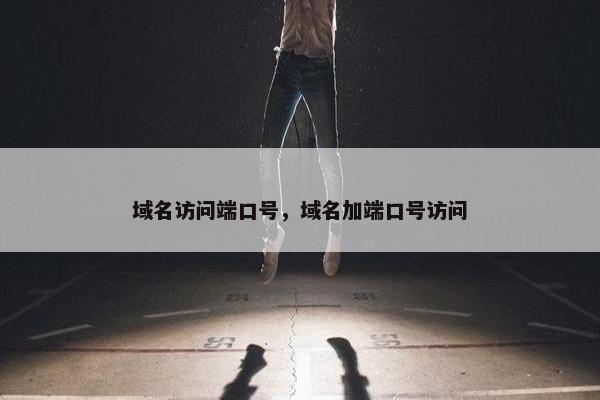 域名访问端口号，域名加端口号访问