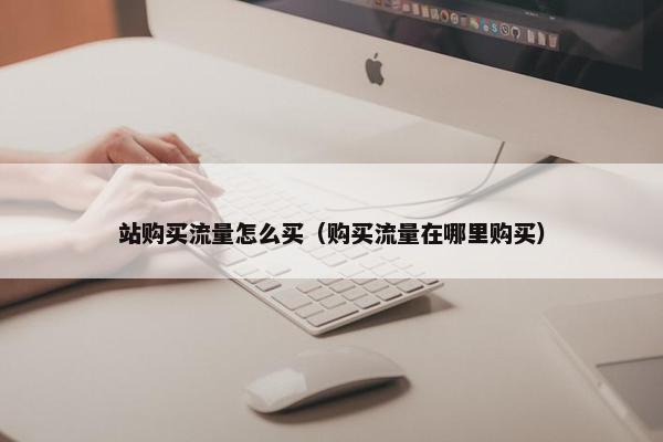 站购买流量怎么买（购买流量在哪里购买）