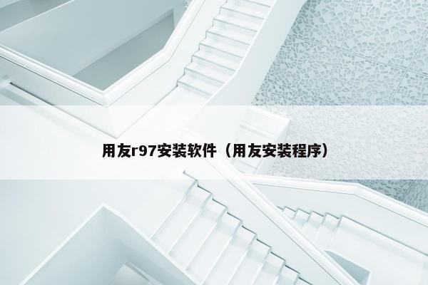 用友r97安装软件（用友安装程序）