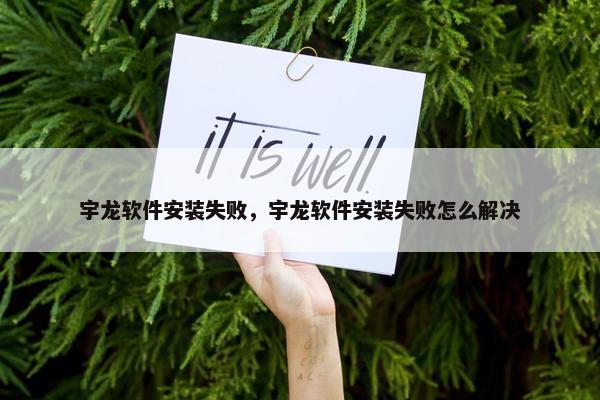 宇龙软件安装失败，宇龙软件安装失败怎么解决