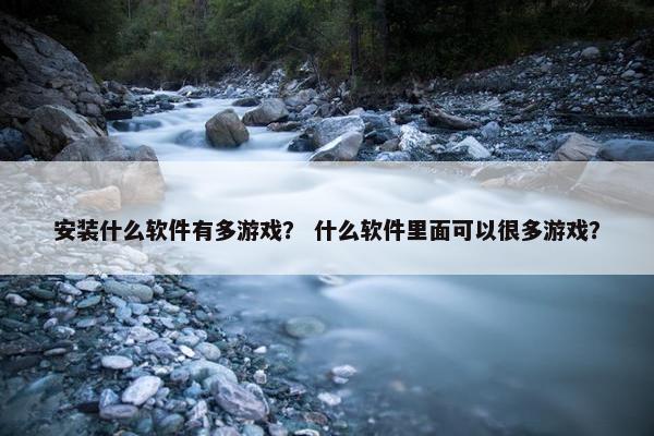 安装什么软件有多游戏？ 什么软件里面可以很多游戏？