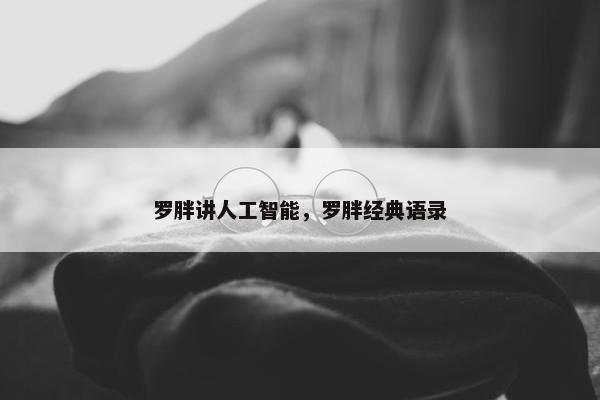 罗胖讲人工智能，罗胖经典语录