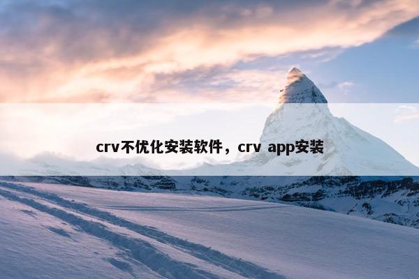 crv不优化安装软件，crv app安装