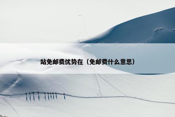 站免邮费优势在（免邮费什么意思）