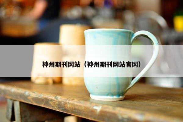 神州期刊网站（神州期刊网站官网）