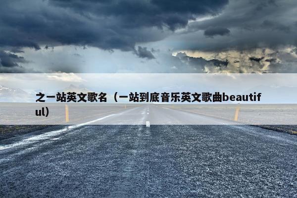 之一站英文歌名（一站到底音乐英文歌曲beautiful）
