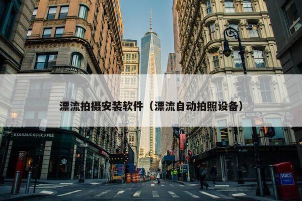 漂流拍摄安装软件（漂流自动拍照设备）