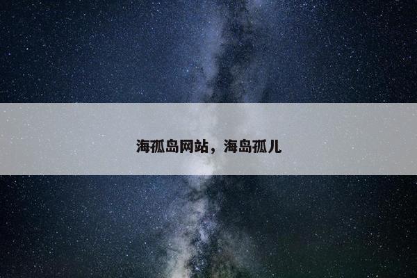 海孤岛网站，海岛孤儿