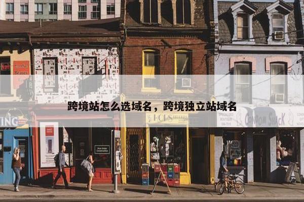 跨境站怎么选域名，跨境独立站域名