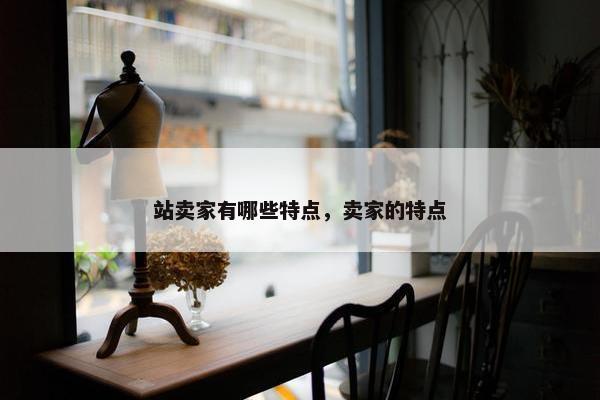 站卖家有哪些特点，卖家的特点