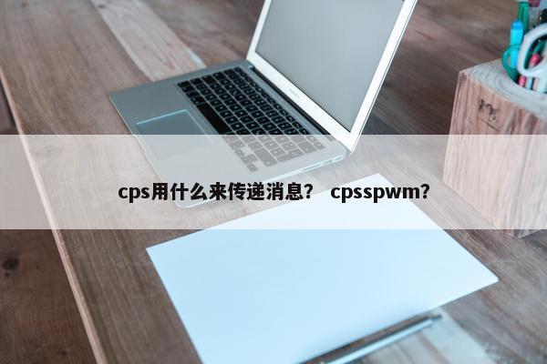 cps用什么来传递消息？ cpsspwm？