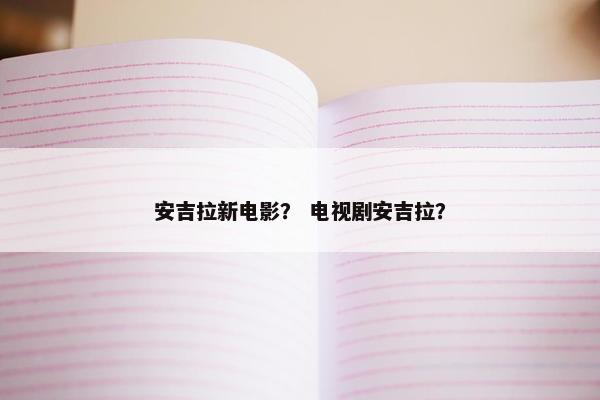 安吉拉新电影？ 电视剧安吉拉？