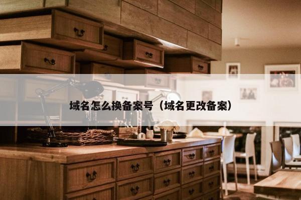 域名怎么换备案号（域名更改备案）