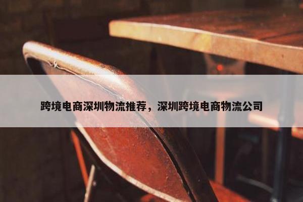 跨境电商深圳物流推荐，深圳跨境电商物流公司
