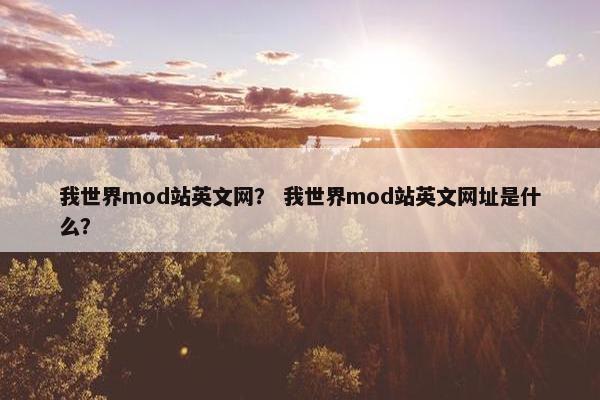 我世界mod站英文网？ 我世界mod站英文网址是什么？
