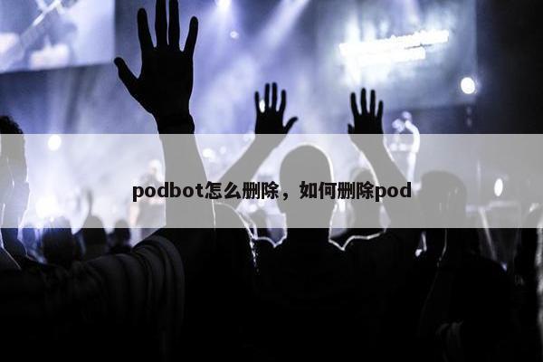 podbot怎么删除，如何删除pod