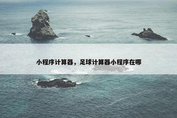 小程序计算器，足球计算器小程序在哪
