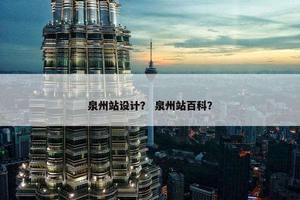 泉州站设计？ 泉州站百科？