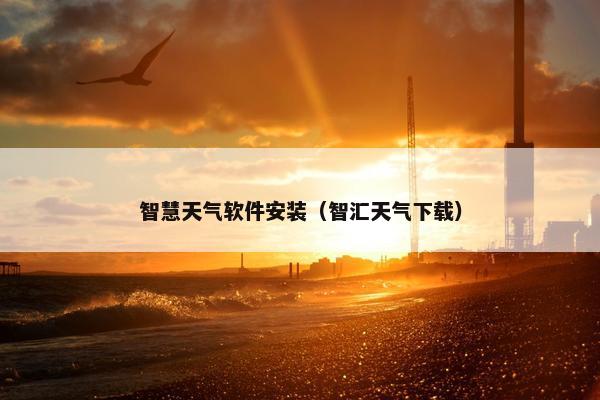 智慧天气软件安装（智汇天气下载）