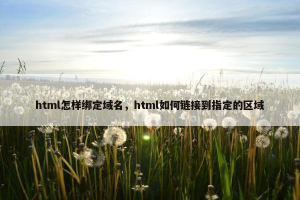 html怎样绑定域名，html如何链接到指定的区域