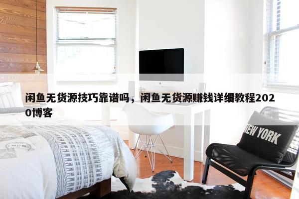 闲鱼无货源技巧靠谱吗，闲鱼无货源赚钱详细教程2020博客