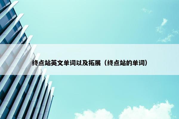 终点站英文单词以及拓展（终点站的单词）