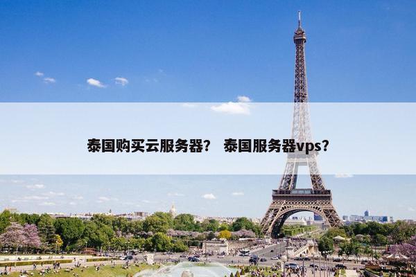 泰国购买云服务器？ 泰国服务器vps？