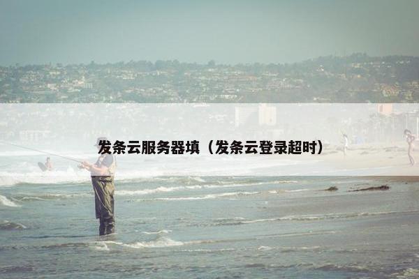 发条云服务器填（发条云登录超时）