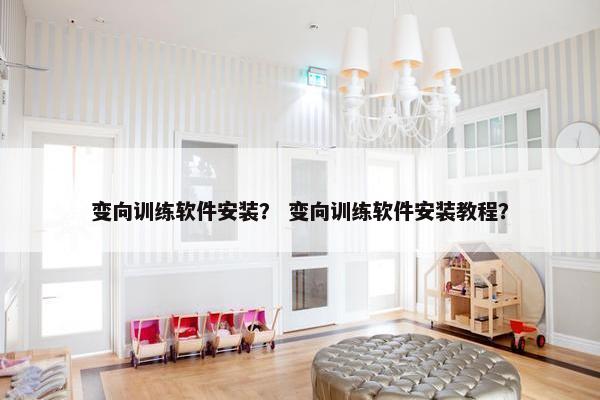 变向训练软件安装？ 变向训练软件安装教程？