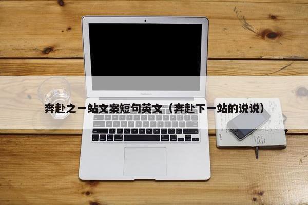 奔赴之一站文案短句英文（奔赴下一站的说说）