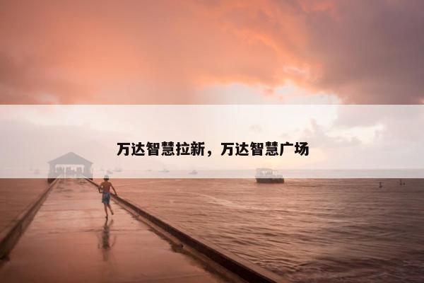 万达智慧拉新，万达智慧广场