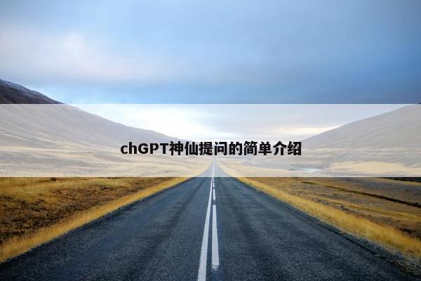 chGPT神仙提问的简单介绍