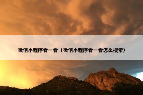 微信小程序看一看（微信小程序看一看怎么搜索）