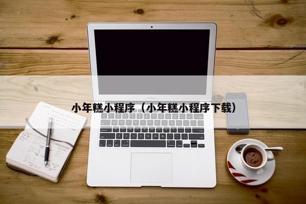 小年糕小程序（小年糕小程序下载）