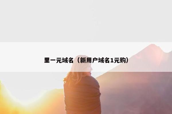 里一元域名（新用户域名1元购）