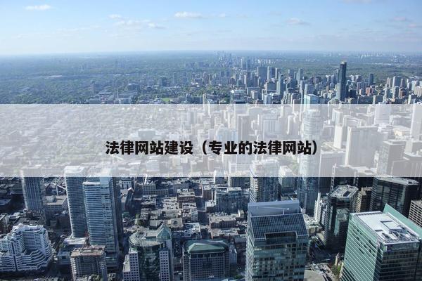 法律网站建设（专业的法律网站）