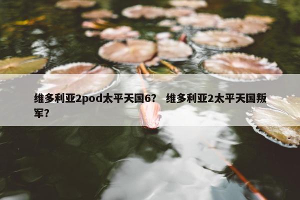维多利亚2pod太平天国6？ 维多利亚2太平天国叛军？