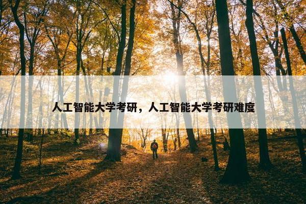 人工智能大学考研，人工智能大学考研难度
