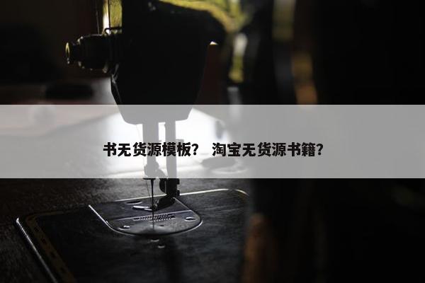 书无货源模板？ 淘宝无货源书籍？