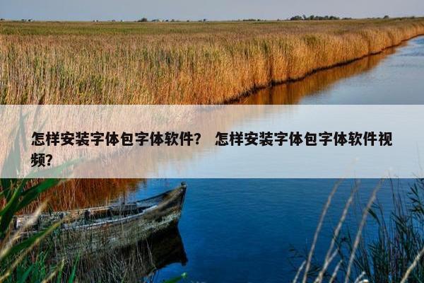 怎样安装字体包字体软件？ 怎样安装字体包字体软件视频？