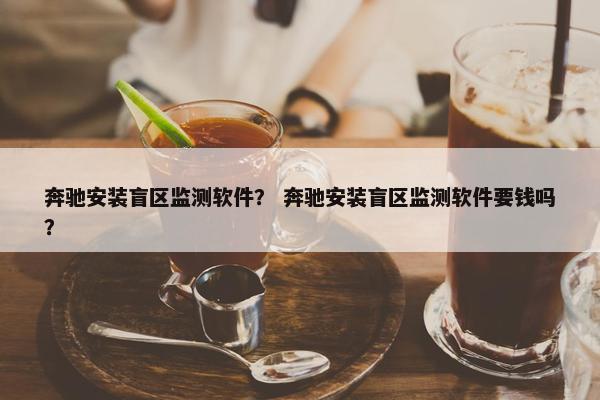奔驰安装盲区监测软件？ 奔驰安装盲区监测软件要钱吗？