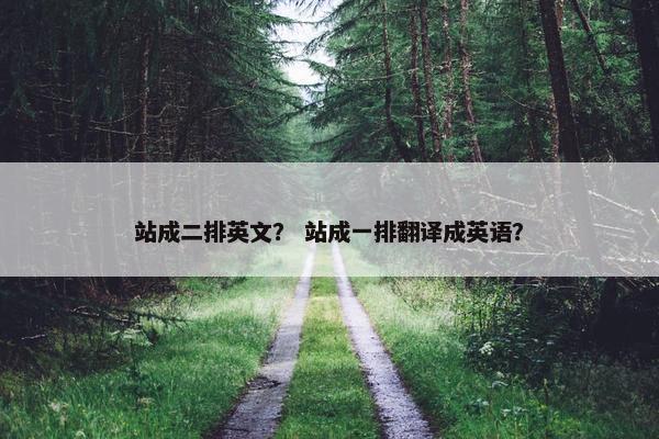 站成二排英文？ 站成一排翻译成英语？