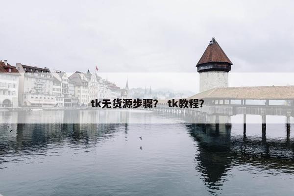 tk无货源步骤？ tk教程？
