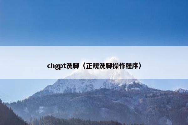 chgpt洗脚（正规洗脚操作程序）