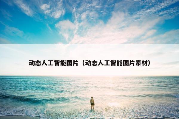 动态人工智能图片（动态人工智能图片素材）