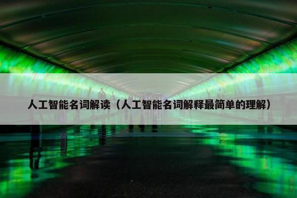 人工智能名词解读（人工智能名词解释最简单的理解）