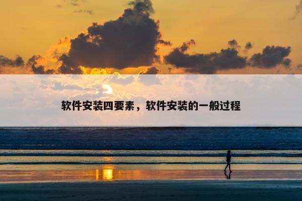 软件安装四要素，软件安装的一般过程