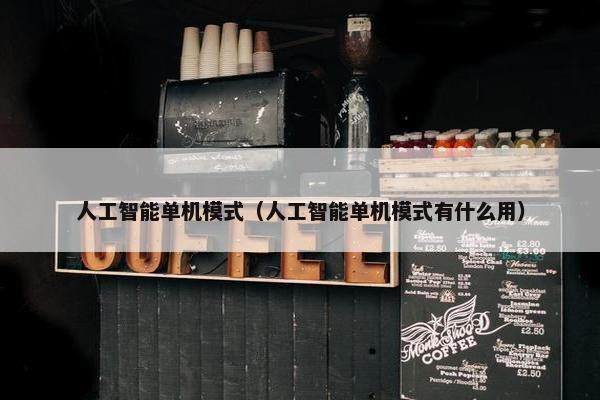 人工智能单机模式（人工智能单机模式有什么用）