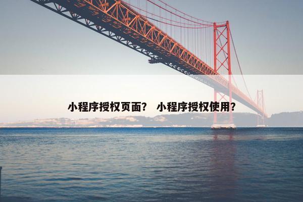 小程序授权页面？ 小程序授权使用？